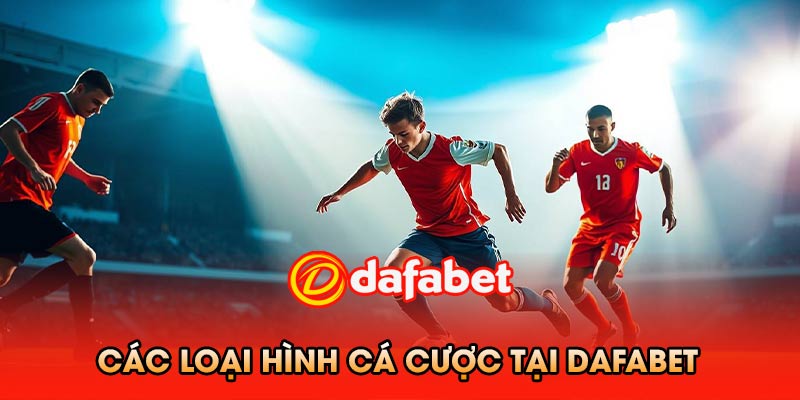 Các loại hình cá cược tại dafabet