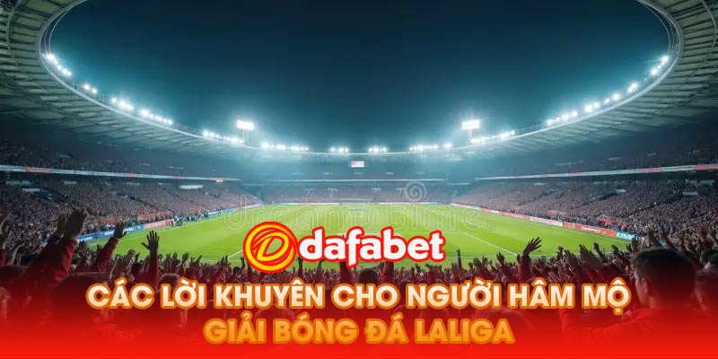 Các Lời Khuyên Cho Người Hâm Mộ Giải Bóng Đá LaLiga
