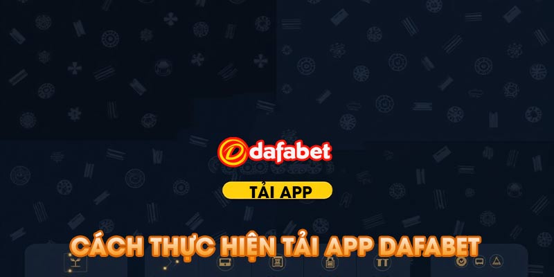 Cách Thực Hiện Tải App Dafabet