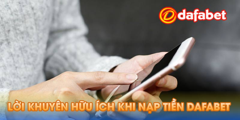 Các lời khuyên hữu ích khi nạp tiền Dafabet