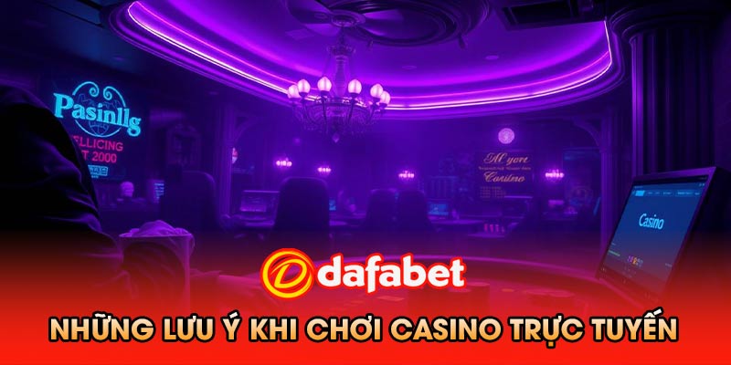 Những lưu ý khi chơi casino trực tuyến Dafabet