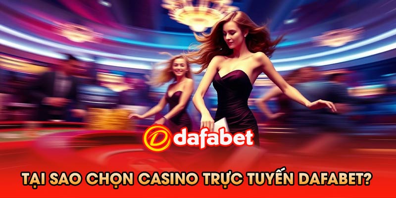 Tại sao chọn casino trực tuyến Dafabet